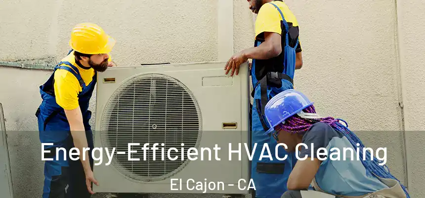  Energy-Efficient HVAC Cleaning El Cajon - CA